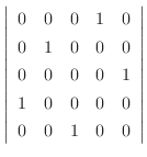 $\displaystyle \left\vert\begin{array}{rrrrr}
0&0&0&1&0\\
0&1&0&0&0\\
0&0&0&0&1\\
1&0&0&0&0\\
0&0&1&0&0
\end{array}\right\vert$