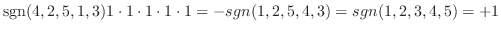 $\displaystyle {\rm sgn}(4,2,5,1,3)1\cdot 1\cdot 1\cdot 1 \cdot 1 = - sgn(1,2,5,4,3) = sgn(1,2,3,4,5) = +1$