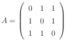 $\displaystyle A = \left(\begin{array}{rrr}
0&1&1\\
1&0&1\\
1&1&0
\end{array}\right)$