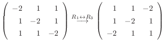 $\displaystyle \left(\begin{array}{rrr}
-2&1 & 1\\
1& -2 & 1\\
1&1&-2
\end{arr...
...htarrow}
\left(\begin{array}{rrr}
1&1&-2\\
1&-2&1\\
-2&1&1
\end{array}\right)$