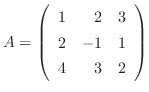 $A = \left(\begin{array}{rrr}
1&2&3\\
2&-1&1\\
4&3&2
\end{array}\right)$
