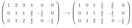 $\displaystyle \left(\begin{array}{rrrrrr}
1&2&3&1&\!\!0&\!\!0\\
0&1&1&\frac{2}...
...rac{1}{5}&\!\!0\\
0&1&2&\frac{4}{5}&\!\!0&\!\!-\frac{1}{5}
\end{array}\right )$