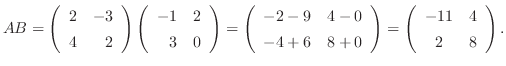 $AB = \left(\begin{array}{rr}
2&-3\\
4&2
\end{array}\right)\left(\begin{array}{...
...end{array}\right) =
\left(\begin{array}{cc}
-11&4\\
2&8
\end{array}\right ) . $