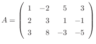 $\displaystyle A = \left(\begin{array}{rrrr}
1&-2&5&3\\
2&3&1&-1\\
3&8&-3&-5
\end{array}\right) $