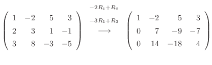 $\displaystyle \left(\begin{array}{rrrr}
1&-2&5&3\\
2&3&1&-1\\
3&8&-3&-5
\end{...
...left(\begin{array}{rrrr}
1&-2&5&3\\
0&7&-9&-7\\
0&14&-18&4
\end{array}\right)$