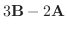 $3{\bf B} - 2{\bf A}$