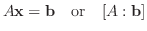 $\displaystyle A{\mathbf x} = {\bf b}\ \ \ \mbox{or}\ \ \ [A : {\bf b}] $