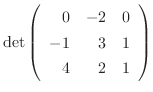 $\displaystyle \det \left(\begin{array}{rrr}
0&-2&0\\
-1&3&1\\
4&2&1
\end{array}\right) $