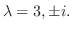 $\lambda = 3, \pm i .$