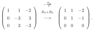 $\displaystyle \left(\begin{array}{rrr}
1&1&-2\\
0&-3&3\\
0 & 3&-3
\end{array}...
...rrow}
\left(\begin{array}{rrr}
1&1&-2\\
0&1&-1\\
0 & 0&0
\end{array}\right) .$
