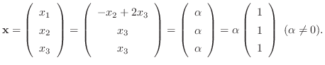 $\displaystyle {\mathbf x} = \left(\begin{array}{c}
x_{1}\\
x_{2}\\
x_{3}
\end...
...alpha \left(\begin{array}{c}
1\\
1\\
1
\end{array}\right) \ (\alpha \neq 0). $