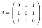 $\displaystyle A = \left(\begin{array}{rrr}
0&1&1\\
1&0&1\\
1&1&0
\end{array}\right)$