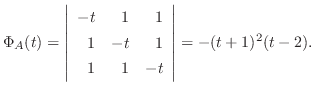 $\Phi_{A}(t) = \left \vert\begin{array}{rrr}
-t & 1 & 1\\
1 & -t & 1\\
1 & 1 & -t
\end{array}\right \vert = -(t+1)^{2}(t-2).$