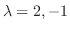 $\lambda = 2,-1$
