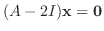 $(A - 2I){\mathbf x} = {\bf0}$