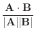 $\displaystyle \frac{{\bf A}\cdot {\bf B}}{\vert{\bf A}\vert\vert{\bf B}\vert}$