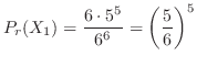 $\displaystyle P_{r}(X_{1}) = \frac{6 \cdot 5^5}{6^6} = \left(\frac{5}{6}\right)^5 $
