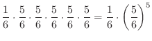 $\displaystyle \frac{1}{6}\cdot \frac{5}{6}\cdot \frac{5}{6}\cdot \frac{5}{6}\cdot \frac{5}{6}\cdot \frac{5}{6} = \frac{1}{6}\cdot \left(\frac{5}{6}\right)^5 $