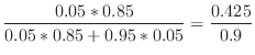 $\displaystyle \frac{0.05*0.85}{0.05*0.85+0.95*0.05} = \frac{0.425}{0.9}$