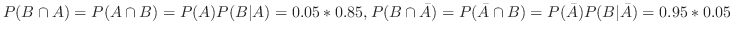 $P(B \cap A) = P(A \cap B) = P(A)P(B\vert A) = 0.05*0.85, P(B \cap \bar{A}) = P(\bar{A} \cap B) = P(\bar{A})P(B\vert\bar{A}) = 0.95*0.05$