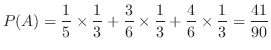 $\displaystyle P(A) = \frac{1}{5}\times \frac{1}{3} + \frac{3}{6}\times \frac{1}{3} + \frac{4}{6}\times \frac{1}{3} = \frac{41}{90}$
