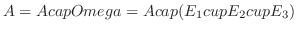 $A = A \\ cap \\ Omega = A \\ cap (E_1 \\ cup E_2 \\ cup E_3)$