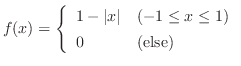 $f(x) = \left\{\begin{array}{ll}
1 - \vert x\vert & (-1 \leq x \leq 1)\\
0 & (\mbox{else})
\end{array}\right. $