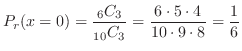 $\displaystyle P_{r}(x = 0) = \frac{{}_6 C_{3}}{{}_{10} C_{3}} = \frac{6\cdot 5 \cdot 4}{10\cdot 9 \cdot 8} = \frac{1}{6} $