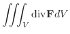 $\displaystyle \iiint_{V}{\rm div}{\bf F}dV$