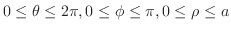 $0 \leq \theta \leq 2\pi, 0 \leq \phi \leq \pi, 0 \leq \rho \leq a$