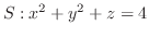 $\displaystyle{S : x^2 + y^2 + z = 4}$