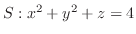 $S : x^2 + y^2 + z = 4$