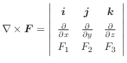$\displaystyle \nabla \times \boldsymbol{F} = \left\vert\begin{array}{ccc}
\bol...
...rac{\partial
}{\partial z}\\
F_{1} & F_{2} & F_{3}
\end{array} \right\vert $