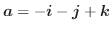 $\boldsymbol{a} = -\boldsymbol{i} - \boldsymbol{j}+\boldsymbol{k}$