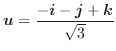 $\displaystyle \boldsymbol{u} = \frac{-\boldsymbol{i} - \boldsymbol{j}+\boldsymbol{k}}{\sqrt{3}}$