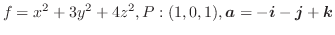 $\displaystyle f = x^2 + 3y^2 + 4z^2, P:(1,0,1), \boldsymbol{a} = -\boldsymbol{i} - \boldsymbol{j}+\boldsymbol{k}$