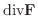 ${\rm div}{\bf F}$