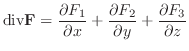 $\displaystyle {\rm div} {\bf F} = \frac{\partial F_{1}}{\partial x} +
\frac{\partial F_{2}}{\partial y} + \frac{\partial F_{3}}{\partial z}$