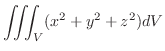 $\displaystyle \iiint_{V}(x^2 + y^2 + z^2)dV$