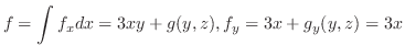 $\displaystyle f = \int f_x dx = 3xy + g(y,z), f_y = 3x + g_{y}(y,z) = 3x $
