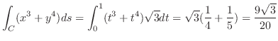 $\displaystyle \int_{C}(x^3 + y^4)ds = \int_{0}^{1} (t^3 + t^4) \sqrt{3}dt = \sqrt{3}(\frac{1}{4} + \frac{1}{5}) = \frac{9\sqrt{3}}{20}$