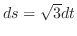 $ds = \sqrt{3}dt$
