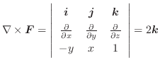 $\displaystyle \nabla \times \boldsymbol{F} = \left\vert\begin{array}{ccc}
\bol...
...c{\partial}{\partial z}\\
-y & x & 1
\end{array}\right\vert = 2\boldsymbol{k} $