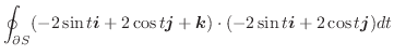 $\displaystyle \oint_{\partial S}(-2\sin{t}\boldsymbol{i} + 2\cos{t}\boldsymbol{j} + \boldsymbol{k})\cdot(-2\sin{t}\boldsymbol{i} + 2\cos{t}\boldsymbol{j})dt$