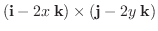 $\displaystyle ({\bf i} -2x\:{\bf k}) \times ({\bf j} -2y\:{\bf k})$