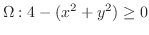 $\displaystyle{\Omega : 4 - (x^2 + y^2) \geq 0}$