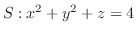 $S : x^2 + y^2 + z = 4$