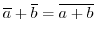 $\overline{a} + \overline{b} = \overline{a+b}$