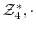 ${\mathcal Z}^{*}_{4}, \cdot$