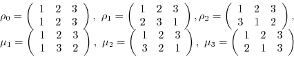 \begin{displaymath}\begin{array}{l}
\rho_{0} = \left(\begin{array}{ccc}
1 & 2 & ...
...rray}{ccc}
1 & 2 & 3\\
2 & 1 & 3
\end{array}\right)\end{array}\end{displaymath}